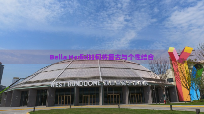 Bella Hadid如何将复古与个性结合